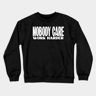 nobody care T-shirt Crewneck Sweatshirt